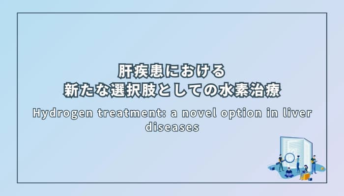 肝疾患における新たな選択肢としての水素治療