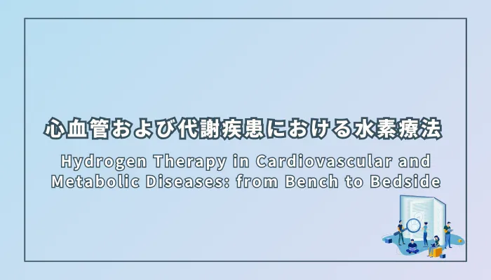 Hydrogen Therapy in Cardiovascular and Metabolic Diseases: from Bench to Bedside(心血管および代謝疾患における水素療法:基礎から臨床まで)