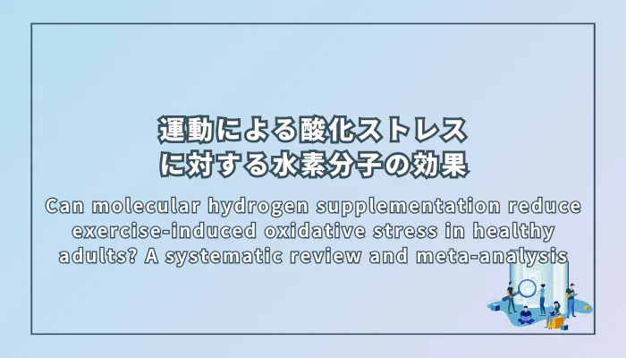 Can molecular hydrogen supplementation reduce exercise-induced oxidative stress in healthy adults? A systematic review and meta-analysis(健康な成人における運動誘発性の酸化ストレスを水素分子の補給は軽減できるか?系統的レビューとメタ分析)