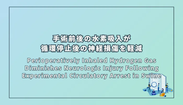 Perioperatively Inhaled Hydrogen Gas Diminishes Neurologic Injury Following Experimental Circulatory Arrest in Swine(手術前後に吸入された水素ガスが実験的な循環停止後の神経損傷を軽減する)