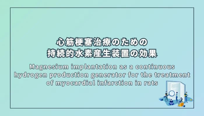 Magnesium implantation as a continuous hydrogen production generator for the treatment of myocardial infarction in rats(ラットの心筋梗塞治療のための持続的水素産生装置としてのマグネシウム埋め込み)