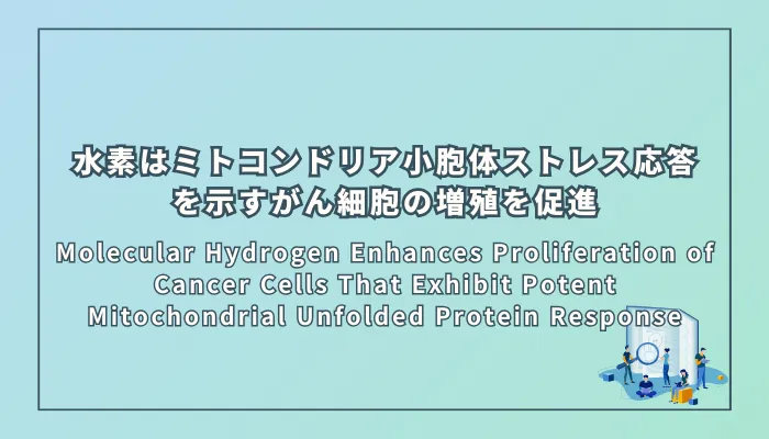 Molecular Hydrogen Enhances Proliferation of Cancer Cells That Exhibit Potent Mitochondrial Unfolded Protein Response(水素はミトコンドリア小胞体ストレス応答を示すがん細胞の増殖を促進する)