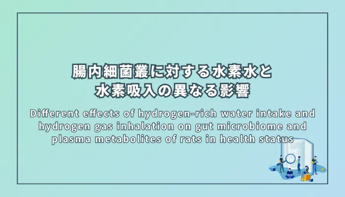 Different effects of hydrogen-rich water intake and hydrogen gas inhalation on gut microbiome and plasma metabolites of rats in health status(健康状態のラットの腸内細菌叢と血漿代謝物に対する水素水摂取と水素ガス吸入の異なる影響)