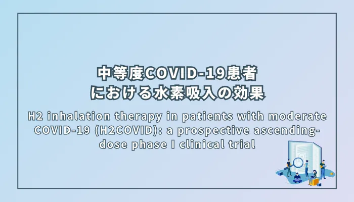 H2 inhalation therapy in patients with moderate COVID-19 (H2COVID): a prospective ascending-dose phase I clinical trial(中等度COVID-19患者における水素吸入療法(H2COVID):前向き増量第I相臨床試験)