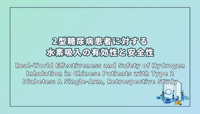 Real-World Effectiveness and Safety of Hydrogen Inhalation in Chinese Patients with Type 2 Diabetes: A Single-Arm, Retrospective Study(中国人2型糖尿病患者に対する水素吸入の実臨床下有効性と安全性:単一群後ろ向き研究)