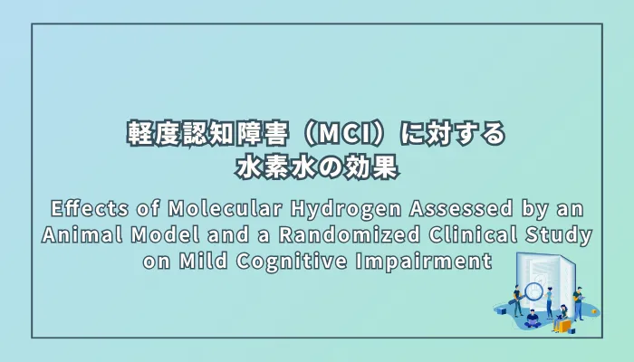Effects of Molecular Hydrogen Assessed by an Animal Model and a Randomized Clinical Study on Mild Cognitive Impairment(軽度認知障害(MCI)に対する水素水の効果:動物モデルとランダム化比較試験による検証)