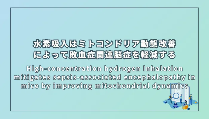 High-concentration hydrogen inhalation mitigates sepsis-associated encephalopathy in mice by improving mitochondrial dynamics(高濃度水素吸入はマウスにおけるミトコンドリア動態改善によって敗血症関連脳症を軽減する)