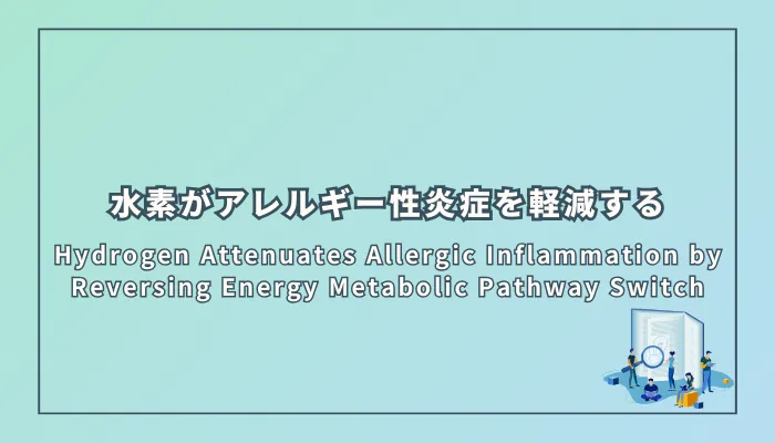 Hydrogen Attenuates Allergic Inflammation by Reversing Energy Metabolic Pathway Switch(水素がエネルギー代謝経路の切り替えを逆転させることでアレルギー性炎症を軽減する)