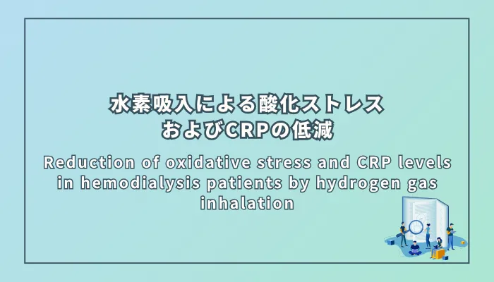 Reduction of oxidative stress and CRP levels in hemodialysis patients by hydrogen gas inhalation(水素ガス吸入法による透析患者の酸化ストレスおよびCRPの低減)