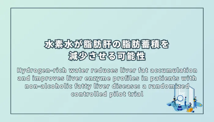 Hydrogen-rich water reduces liver fat accumulation and improves liver enzyme profiles in patients with non-alcoholic fatty liver disease: a randomized controlled pilot trial(水素水は非アルコール性脂肪肝患者の肝臓脂肪蓄積を減少させ肝酵素プロファイルを改善する:ランダム化比較パイロット試験)